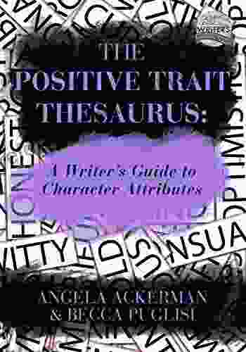 The Positive Trait Thesaurus: A Writer S Guide To Character Attributes (Writers Helping Writers 3)