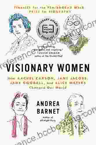 Visionary Women: How Rachel Carson Jane Jacobs Jane Goodall And Alice Waters Changed Our World