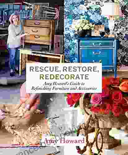 Rescue Restore Redecorate: Amy Howard S Guide To Refinishing Furniture And Accessories