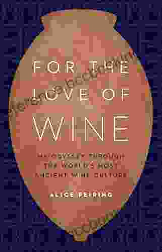 For The Love Of Wine: My Odyssey Through The World S Most Ancient Wine Culture