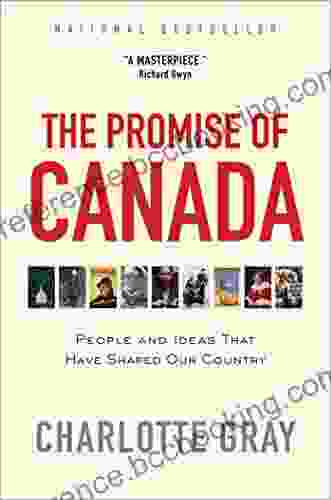The Promise Of Canada: 150 Years People And Ideas That Have Shaped Our Country