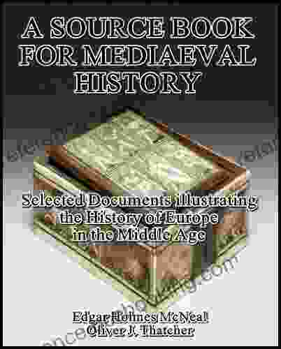 A Source For Mediaeval History : Selected Documents Illustrating The History Of Europe In The Middle Age