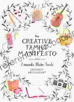 The Creative Family Manifesto: Encouraging Imagination And Nurturing Family Connections