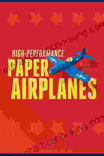 High Performance Paper Airplanes: 10 Easy To Assemble Models: This Paper Airplanes Is Fun For Kids And Parents