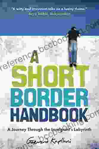 A Short Border Handbook: A Journey Through The Immigrant S Labyrinth