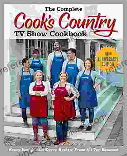 The Complete Cook S Country TV Show Cookbook 10th Anniversary Edition: Every Recipe And Every Review From All Ten Seasons (COMPLETE CCY TV SHOW COOKBOOK)