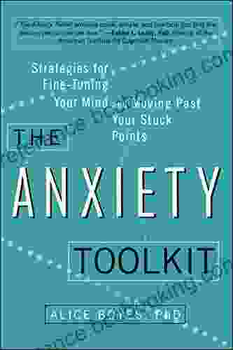 The Anxiety Toolkit: Strategies For Fine Tuning Your Mind And Moving Past Your Stuck Points