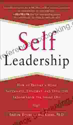 Self Leadership: How To Become A More Successful Efficient And Effective Leader From The Inside Out