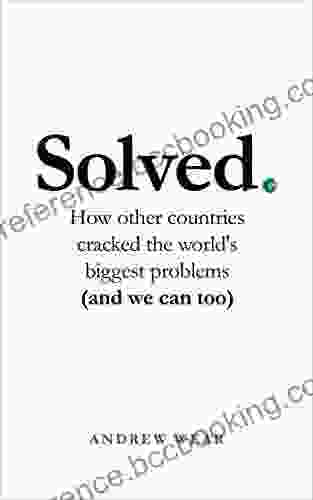 Solved: How Other Countries Cracked The World S Biggest Problems (and We Can Too)