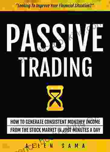 Passive Trading: How To Generate Consistent Monthly Income From The Stock Market In Just Minutes A Day