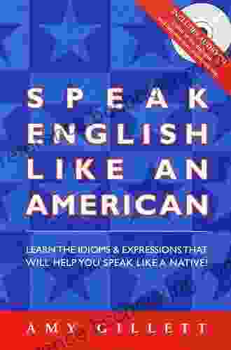 More Speak English Like An American: Learn More Idioms Expressions That Will Help You Speak Like A Native