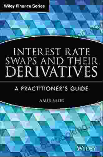 Interest Rate Swaps And Their Derivatives: A Practitioner S Guide (Wiley Finance 510)
