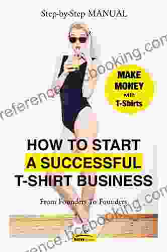 Step By Step Guide: How To Start A T Shirt Business And Earn Passive Income From Entrepreneurs For Entrepreneurs: Learn From Entrepreneurs How To Start Your Own T Shirt Business An Earn Money