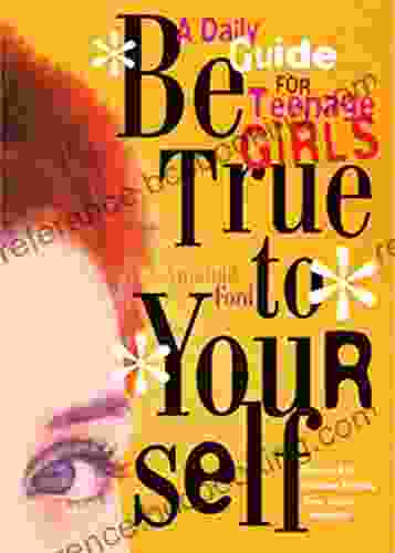 Be True To Yourself: A Daily Guide For Teenage Girls