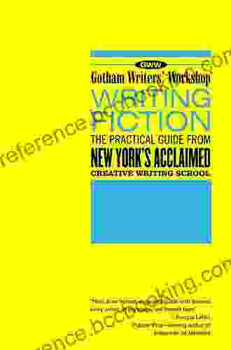 Gotham Writers Workshop: Writing Fiction: The Practical Guide From New York S Acclaimed Creative Writing School