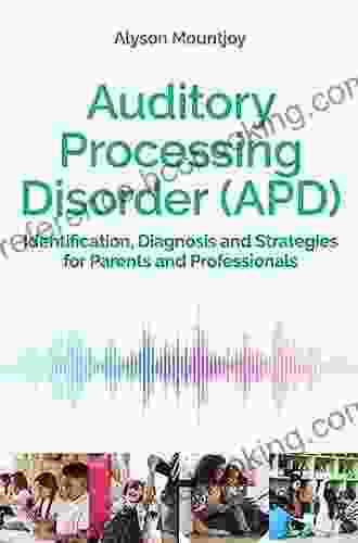 Auditory Processing Disorder (APD): Identification Diagnosis And Strategies For Parents And Professionals