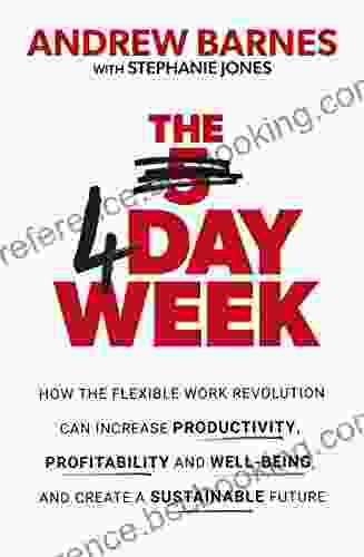 The 4 Day Week: How The Flexible Work Revolution Can Increase Productivity Profitability And Well Being And Create A Sustainable Future