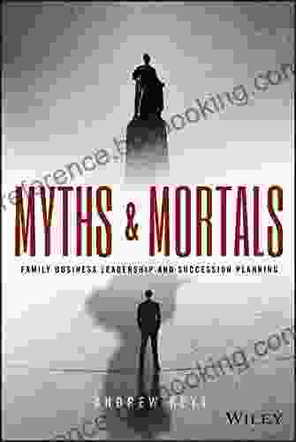 Myths And Mortals: Family Business Leadership And Succession Planning (Wiley Finance)