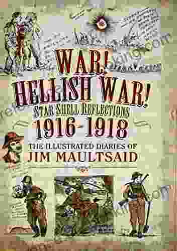 War Hellish War Star Shell Reflections 1916 1918: The Illustrated Diaries Of Jim Maultsaid