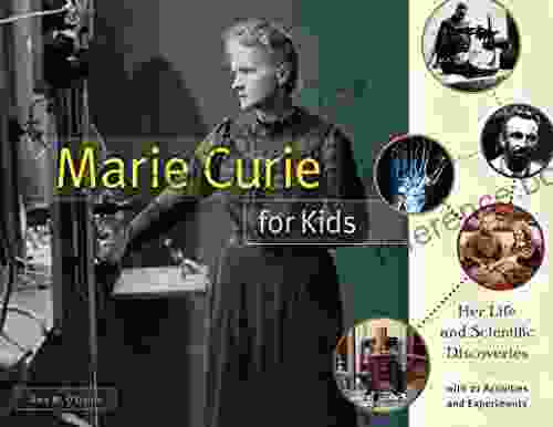 Marie Curie For Kids: Her Life And Scientific Discoveries With 21 Activities And Experiments (For Kids 65)