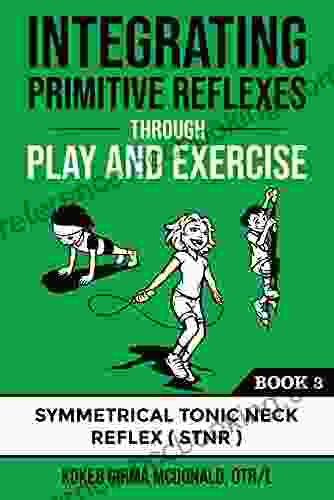 Integrating Primitive Reflexes Through Play And Exercise: An Interactive Guide To The Symmetrical Tonic Neck Reflex (STNR) (Reflex Integration Through Play)