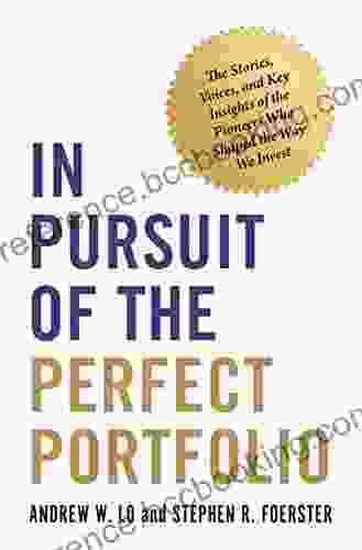 In Pursuit Of The Perfect Portfolio: The Stories Voices And Key Insights Of The Pioneers Who Shaped The Way We Invest