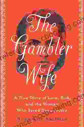 The Gambler Wife: A True Story Of Love Risk And The Woman Who Saved Dostoyevsky