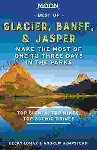 Moon Best Of Glacier Banff Jasper: Make The Most Of One To Three Days In The Parks (Travel Guide)