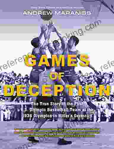 Games Of Deception: The True Story Of The First U S Olympic Basketball Team At The 1936 Olympics In Hitler S Germany