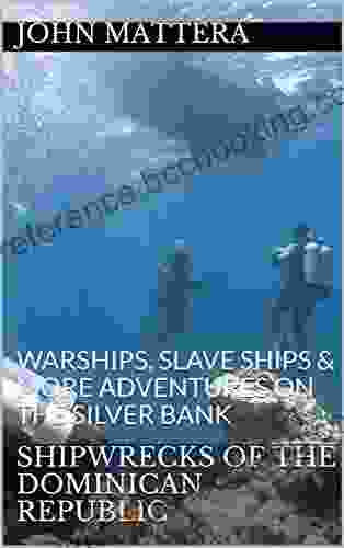 SHIPWRECKS OF THE DOMINICAN REPUBLIC: WARSHIPS SLAVE SHIPS MORE ADVENTURES ON THE SILVER BANK