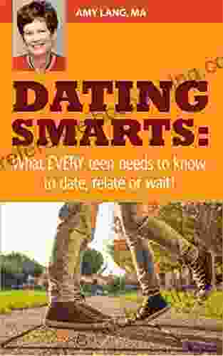 Dating Smarts: What Every Teen Needs To Know To Date Relate Or Wait