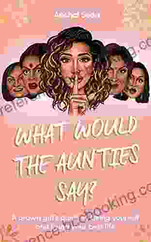 What Would The Aunties Say?: A Brown Girl S Guide To Being Yourself And Living Your Best Life