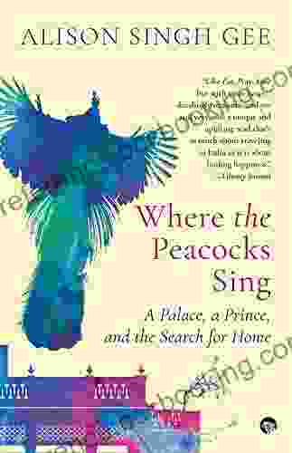 Where The Peacocks Sing: A Palace A Prince And The Search For Home