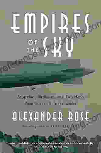 Empires Of The Sky: Zeppelins Airplanes And Two Men S Epic Duel To Rule The World